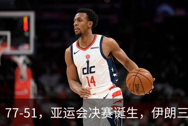 77-51，亚运会决赛诞生，伊朗三分23中2输韩国26分，中国男篮不如他们